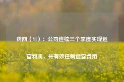 药网（YI）：公司连续三个季度实现运营利润，并有效控制运营费用