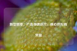 新型烟草：产品加速迭代，核心供应商受益